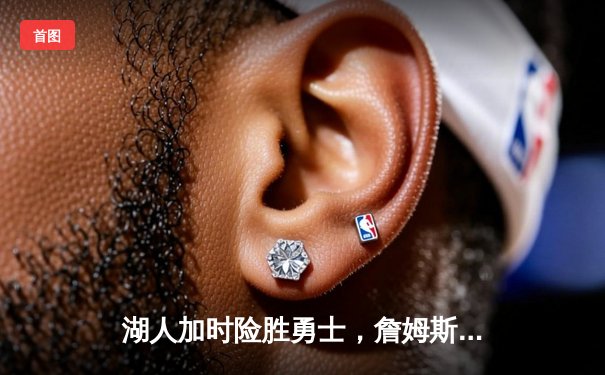 湖人加时险胜勇士，詹姆斯关键三分助队锁定季后赛席位