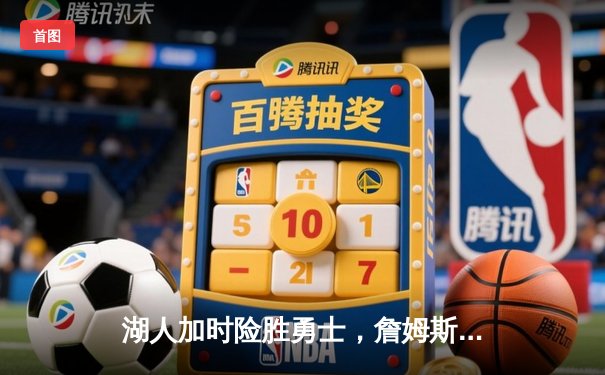 湖人加时险胜勇士，詹姆斯关键三分锁定胜局