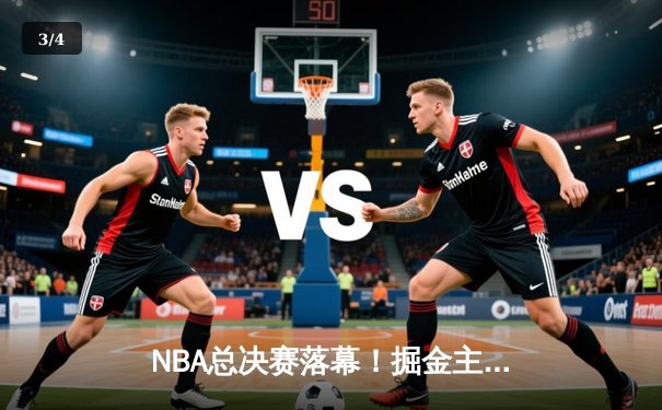 NBA总决赛落幕！掘金主场险胜热火，约基奇狂砍41分14篮板率队首次夺冠 - 3