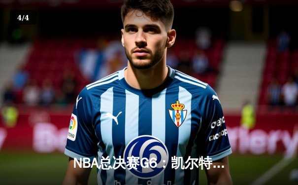 NBA总决赛G6：凯尔特人险胜勇士，塔图姆狂砍34分助队夺冠 - 4