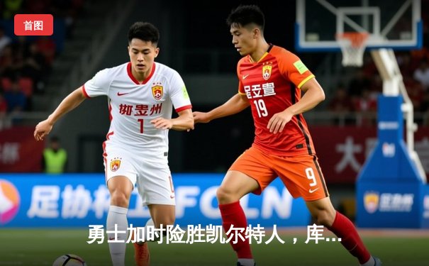 勇士加时险胜凯尔特人，库里狂砍43分上演三分绝杀